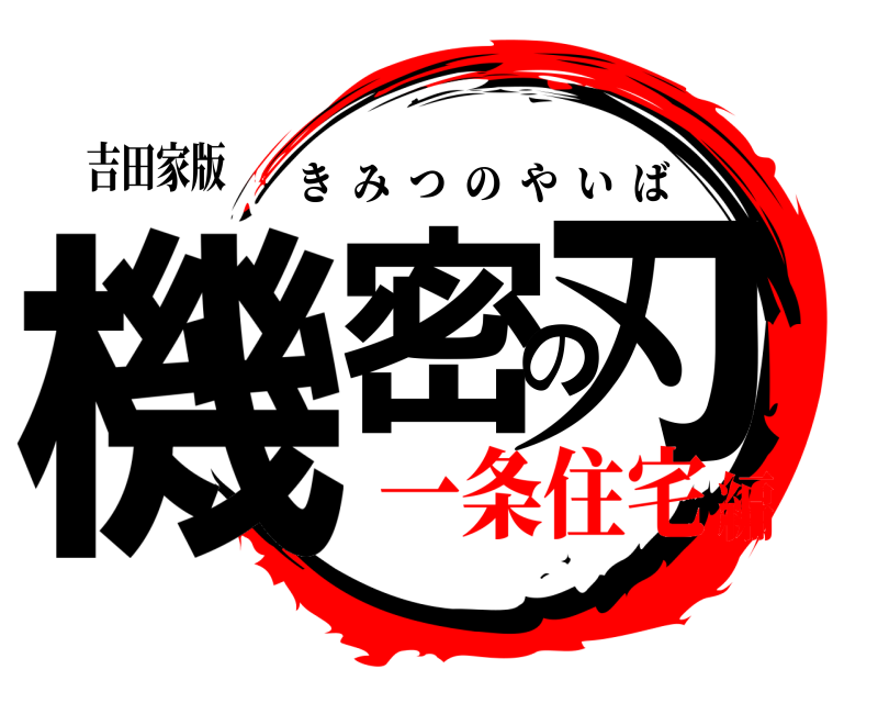吉田家版 機密の刃 きみつのやいば 一条住宅編