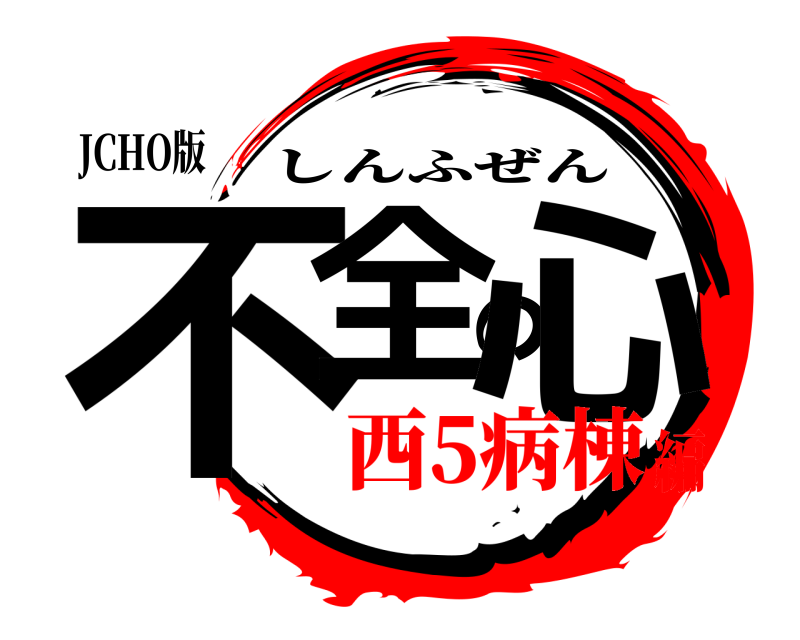 JCHO版 不全の心 しんふぜん 西5病棟編