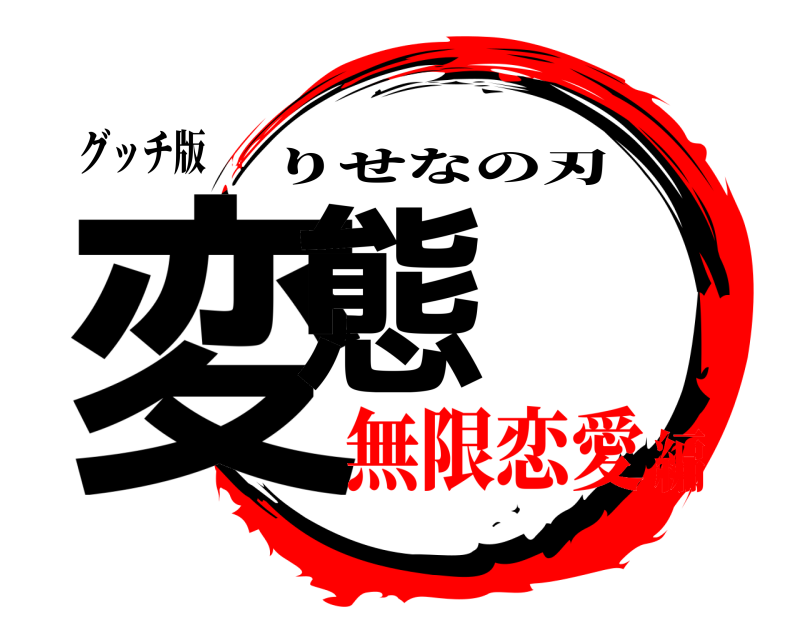 グッチ版 変態 りせなの刃 無限恋愛編