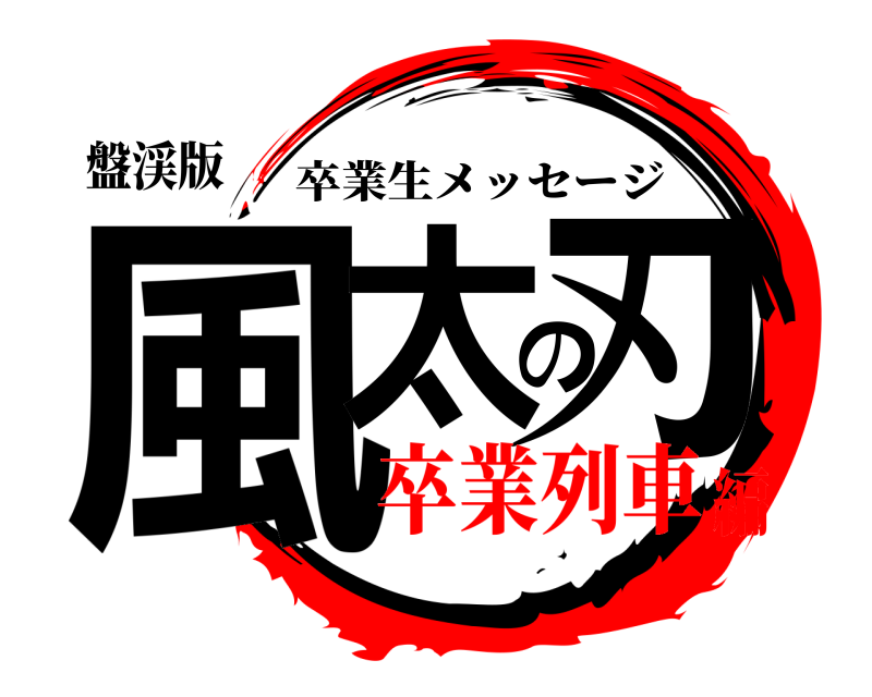 盤渓版 風太の刃 卒業生メッセージ 卒業列車編