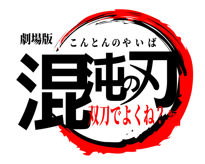 劇場版 混沌の刃 こんとんのやいば 双刀でよくね？編
