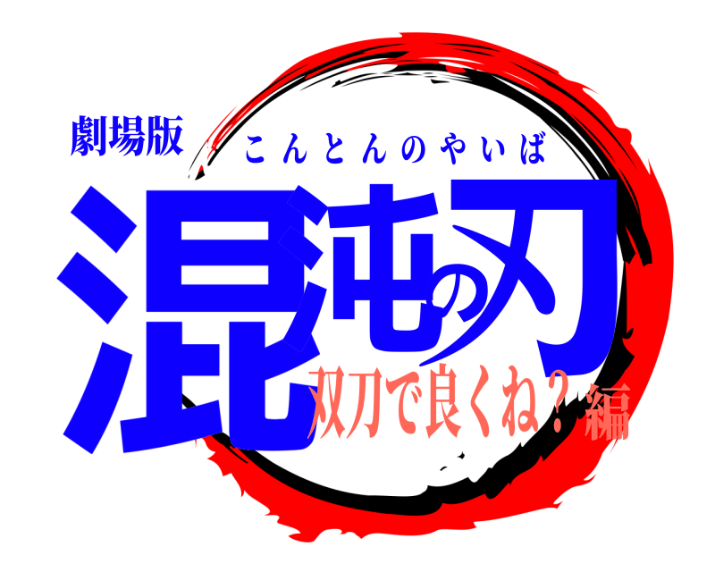 劇場版 混沌の刃 こんとんのやいば 双刀で良くね？編