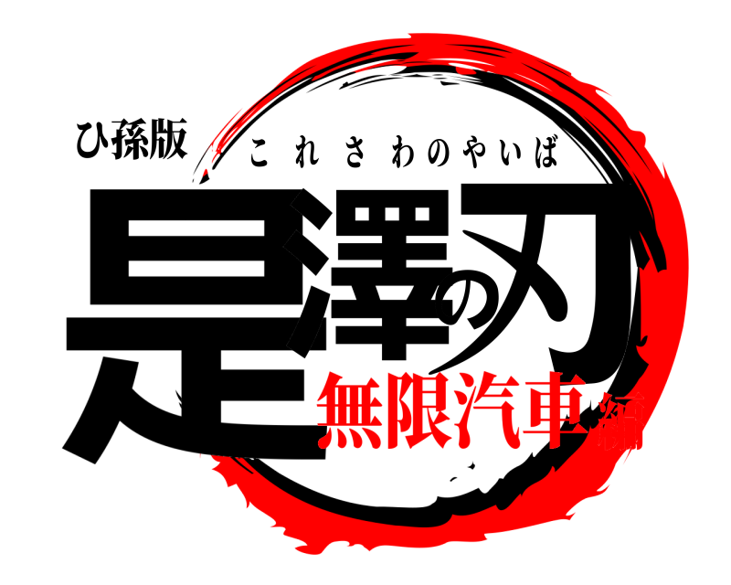 ひ孫版 是澤の刃 これさわのやいば 無限汽車編