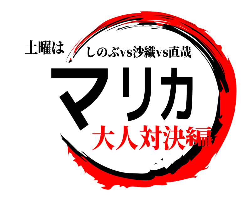 土曜は マリカー しのぶvs沙織vs直哉 大人対決編