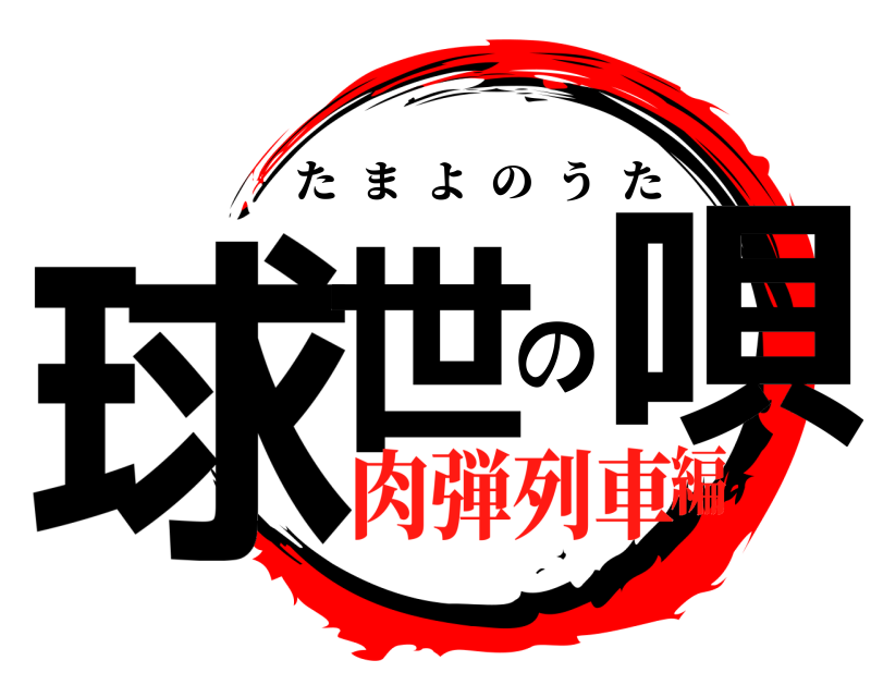  球世の唄 たまよのうた 肉弾列車編