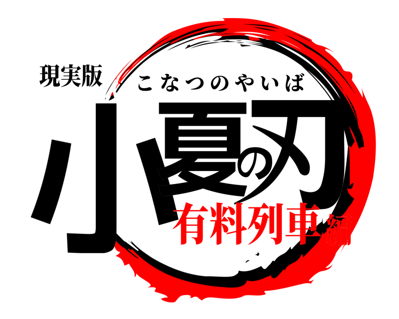 現実版 小夏の刃 こなつのやいば 有料列車編