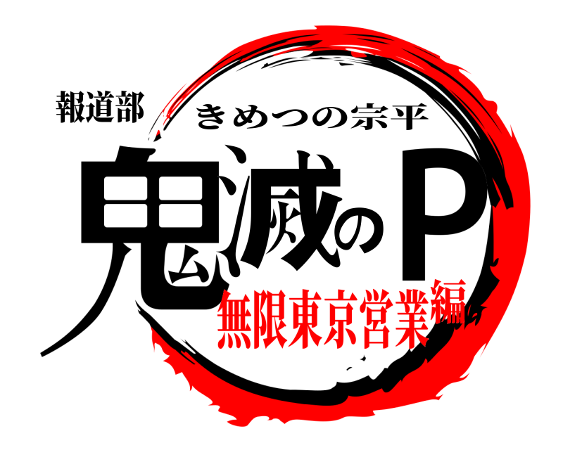 報道部 鬼滅のP きめつの宗平 無限東京営業編
