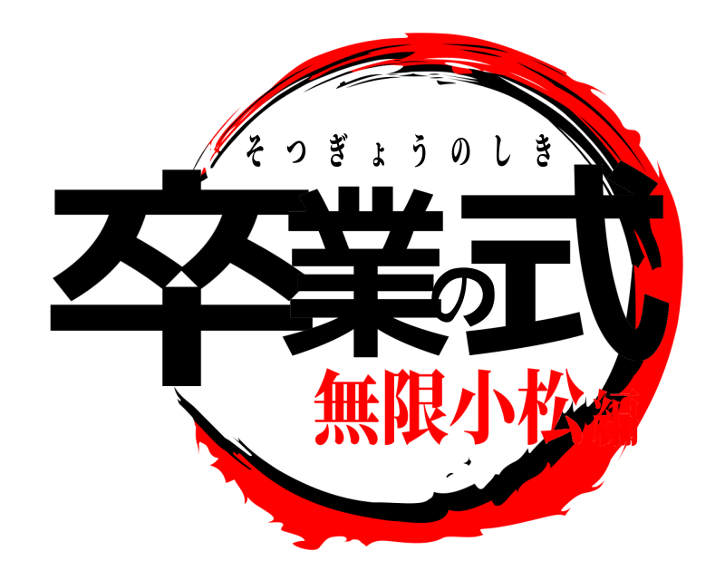  卒業の式 そつぎょうのしき 無限小松編