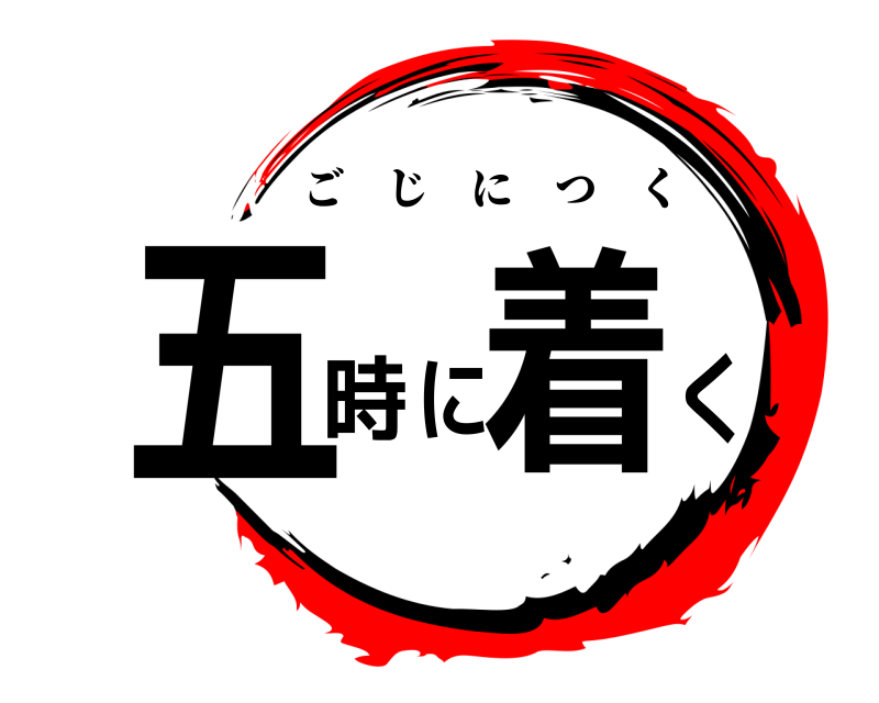  五時に着く ごじにつく 