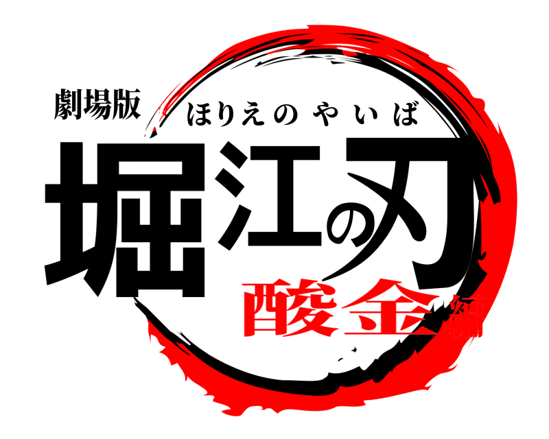 劇場版 堀江の刃 ほりえのやいば 酸金編