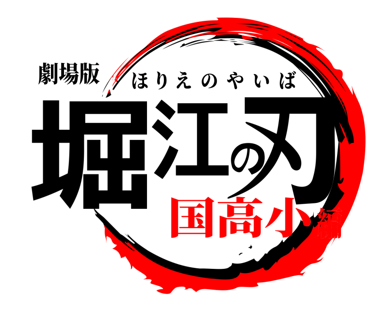劇場版 堀江の刃 ほりえのやいば 国高小編