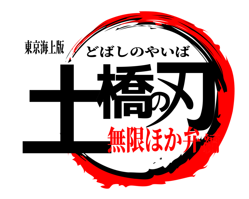 東京海上版 土橋の刃 どばしのやいば 無限ほか弁編