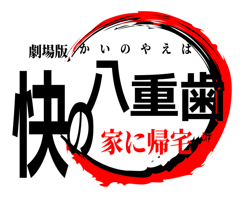 劇場版 快の八重歯 かいのやえば 家に帰宅編