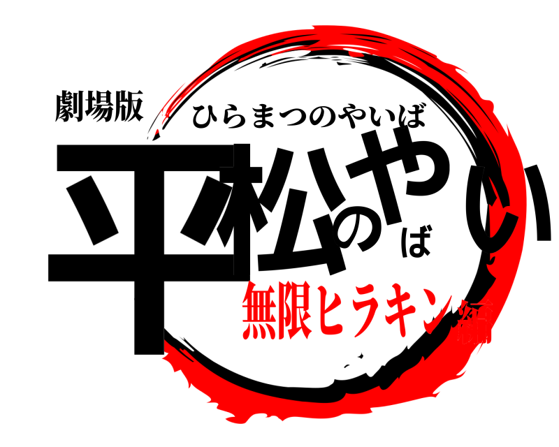 劇場版 平松のやいば ひらまつのやいば 無限ヒラキン編