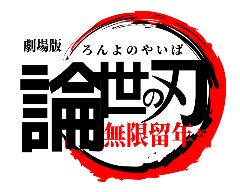劇場版 論世の刃 ろんよのやいば 無限留年編