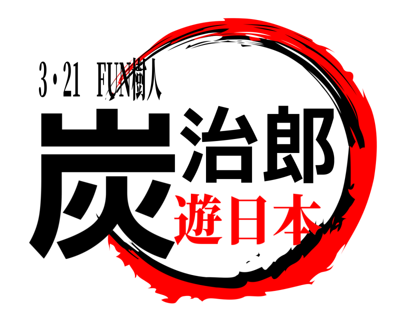 3・21　FUN樹人 炭治郎  遊日本