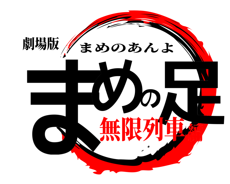 劇場版 まめの足 まめのあんよ 無限列車編