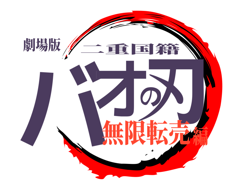 劇場版 バオの刃 二重国籍 無限転売編