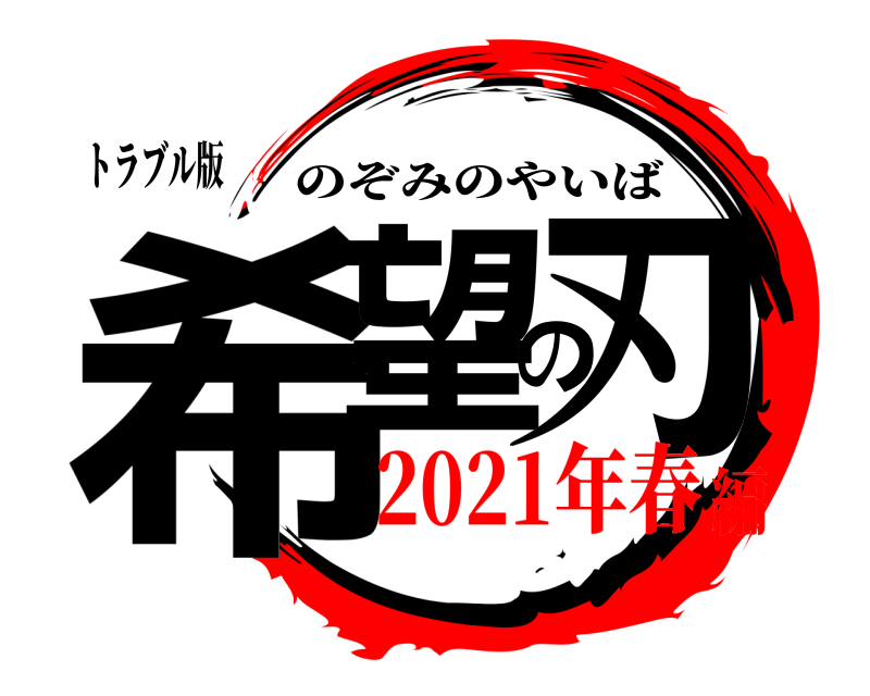 トラブル版 希望の刃 のぞみのやいば 2021年春編