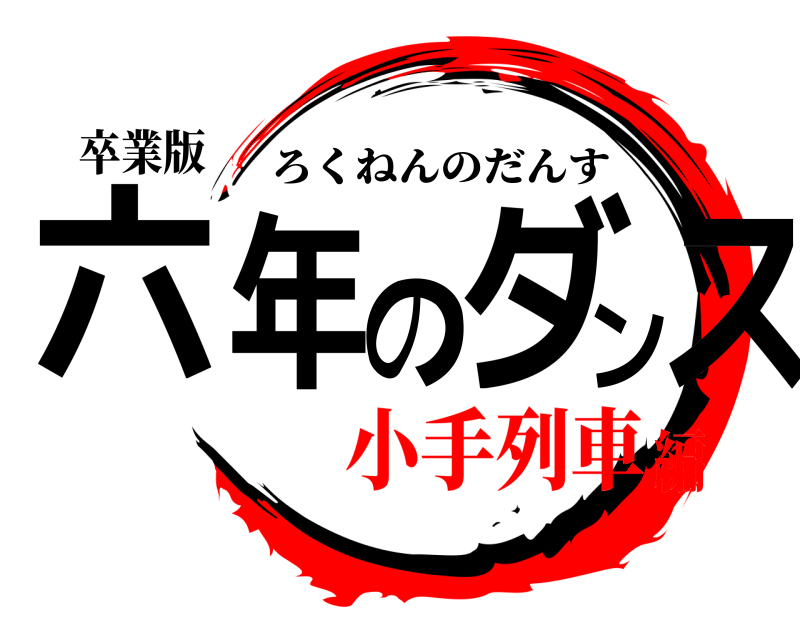 卒業版 六年のダンス ろくねんのだんす 小手列車編