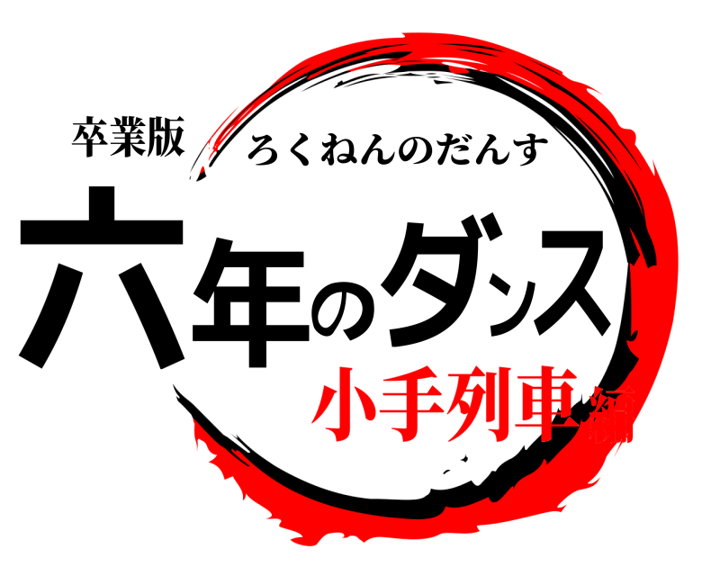 卒業版 六年のダンス ろくねんのだんす 小手列車編