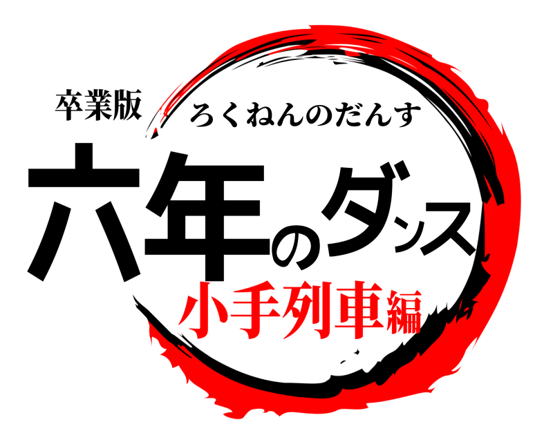 卒業版 六年のダンス ろくねんのだんす 小手列車編