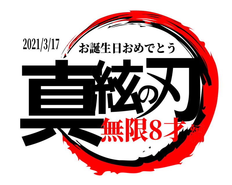 2021/3/17 真絃の刃 お誕生日おめでとう 無限8才編