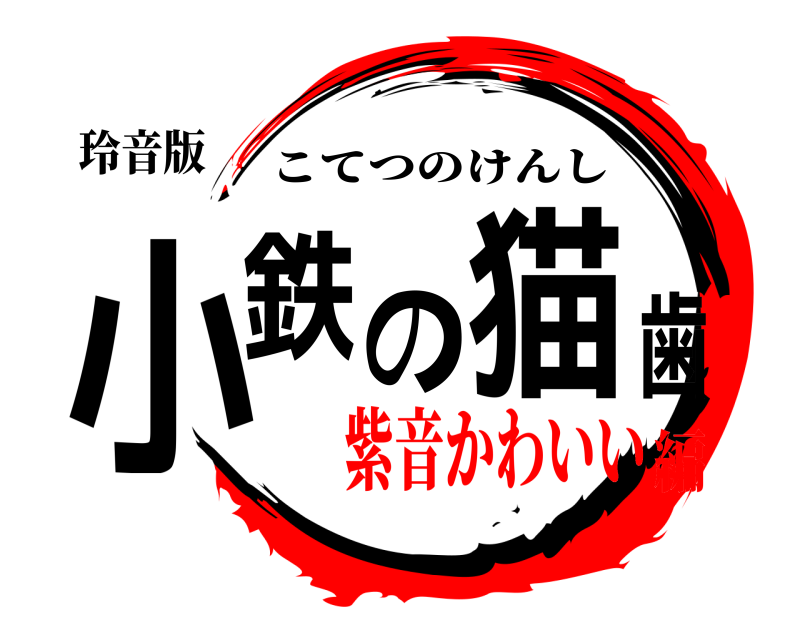 玲音版 小鉄の猫歯 こてつのけんし 紫音かわいい編