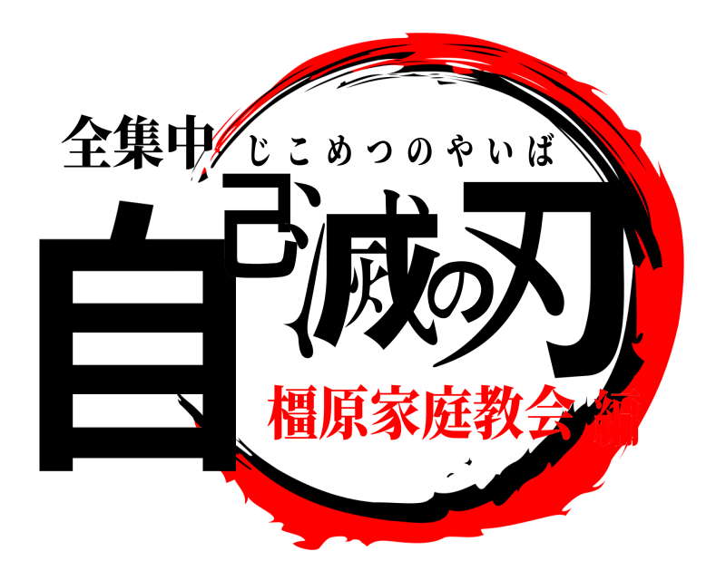 全集中 自己滅の刃 じこめつのやいば 橿原家庭教会編