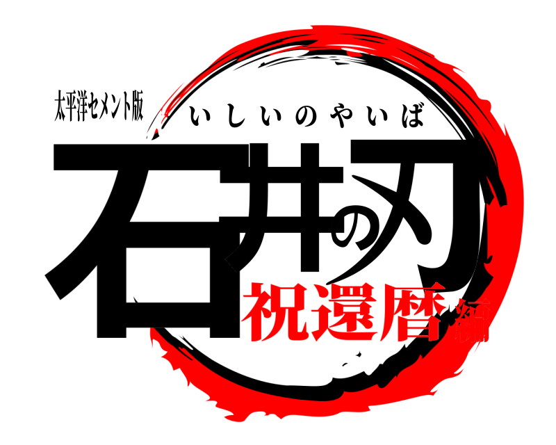 太平洋セメント版 石井の刃 いしいのやいば 祝還暦編