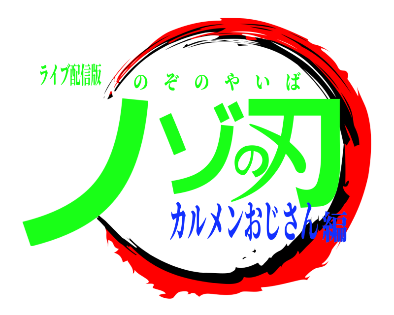 ライブ配信版 ノゾの刃 のぞのやいば カルメンおじさん編