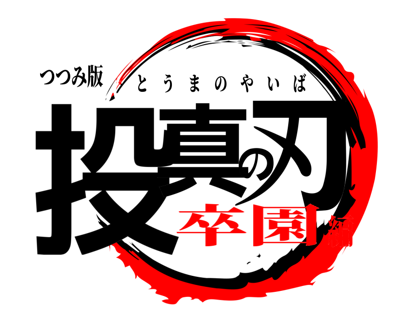 つつみ版 投真の刃 とうまのやいば 卒園編