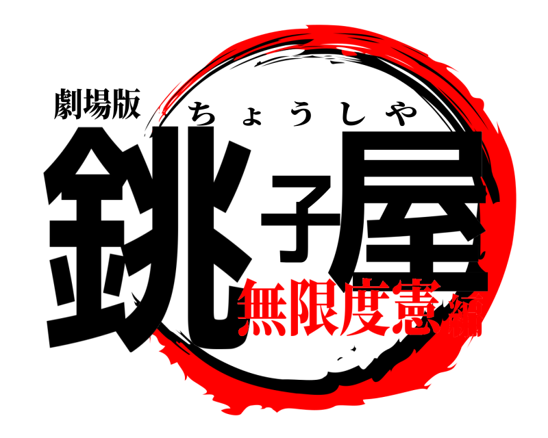 劇場版 銚子屋 ちょうしや 無限度憲編