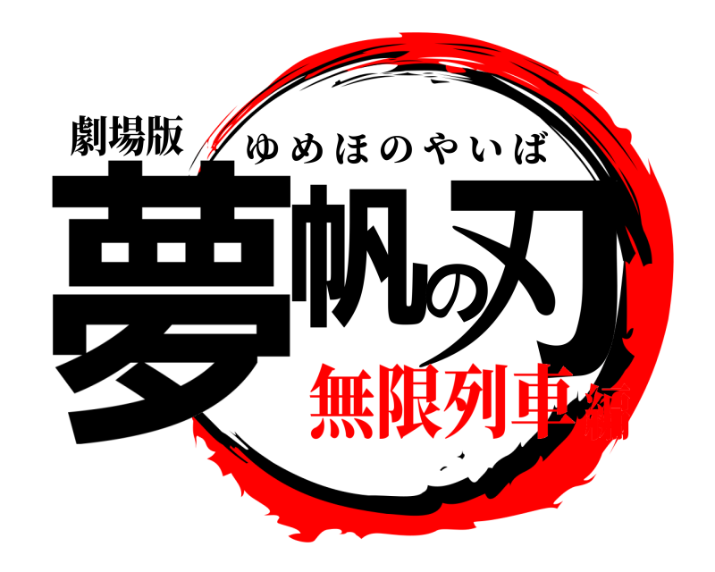 劇場版 夢帆の刃 ゆめほのやいば 無限列車編