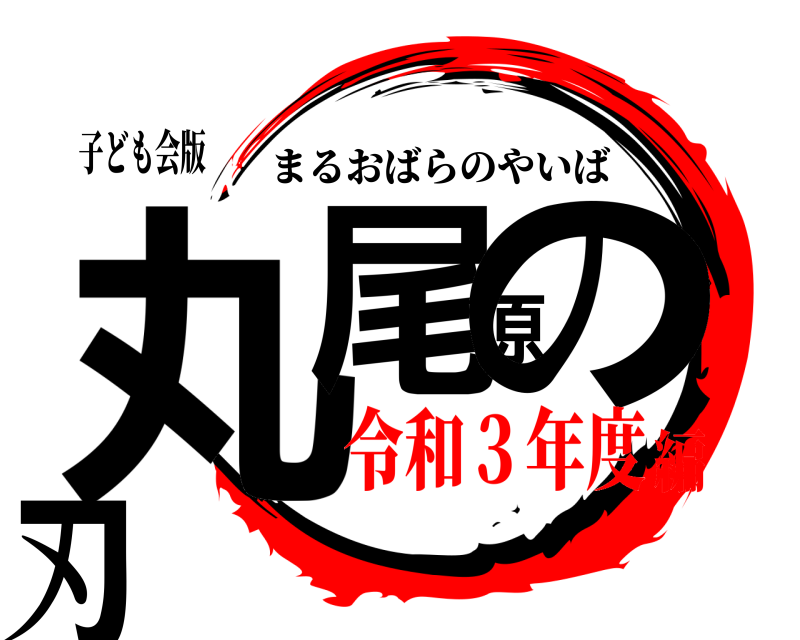 子ども会版 丸尾原の刃 まるおばらのやいば 令和３年度編