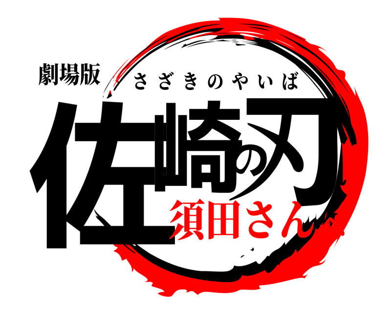 劇場版 佐崎の刃 さざきのやいば 須田さんへ