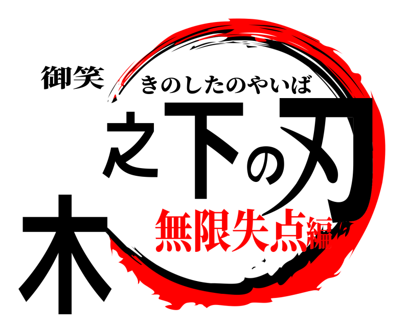 御笑 木之下の刃 きのしたのやいば 無限失点編