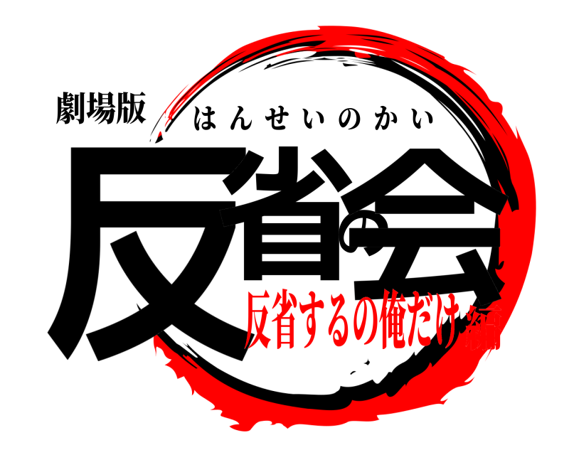 劇場版 反省の会 はんせいのかい 反省するの俺だけ編