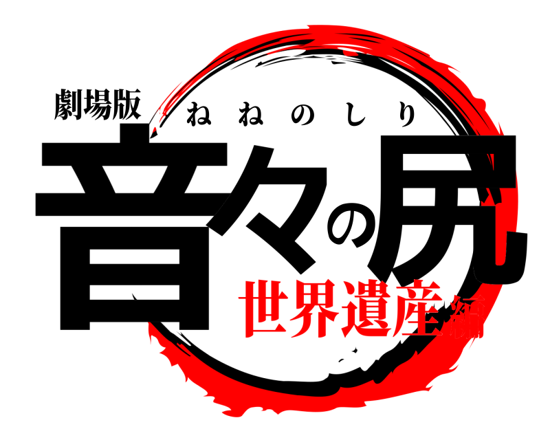 劇場版 音々の尻 ねねのしり 世界遺産編