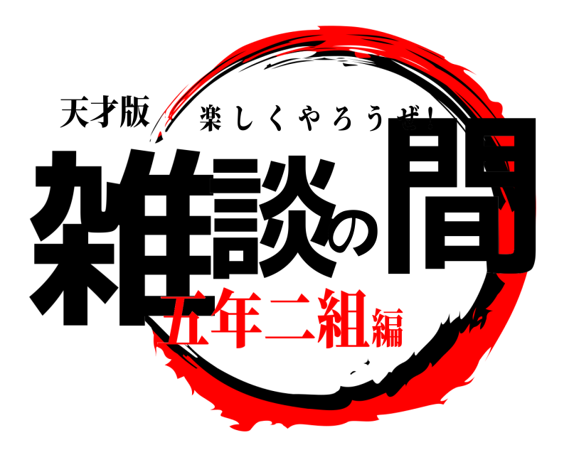 天才版 雑談の間 楽しくやろうぜ！ 五年二組編
