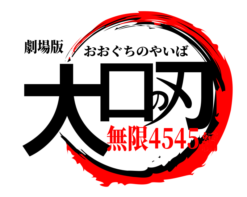 劇場版 大口の刃 おおぐちのやいば 無限4545編