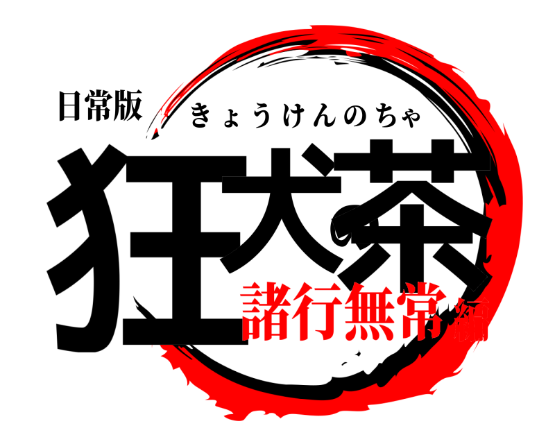 日常版 狂犬の茶 きょうけんのちゃ 諸行無常編