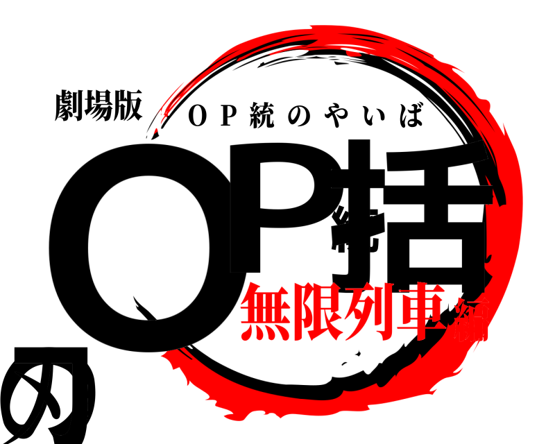劇場版 OP統括の刃 O  P  統のやいば 無限列車編
