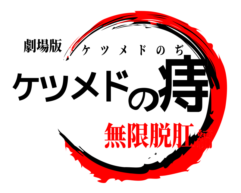 劇場版 ケツメドの痔 ケツメドのぢ 無限脱肛編