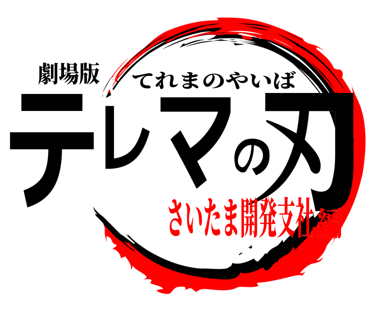 劇場版 テレマの刃 てれまのやいば さいたま開発支社編