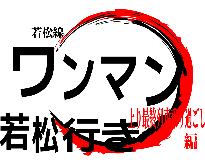 若松線 ワンマン若松行き  上り最終列車乗り過ごし編