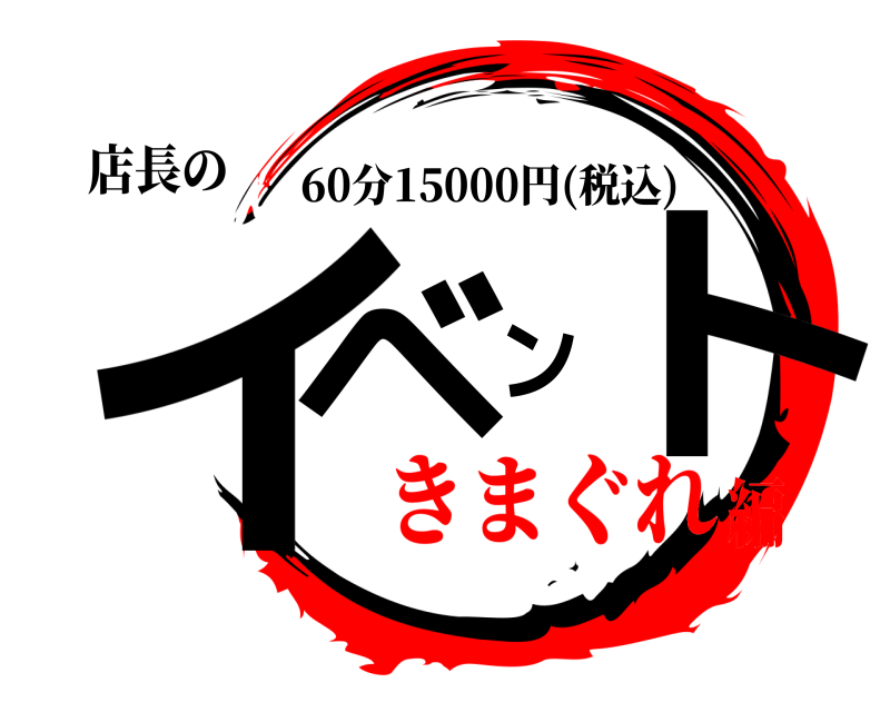 店長の イベント 60分15000円(税込) きまぐれ編