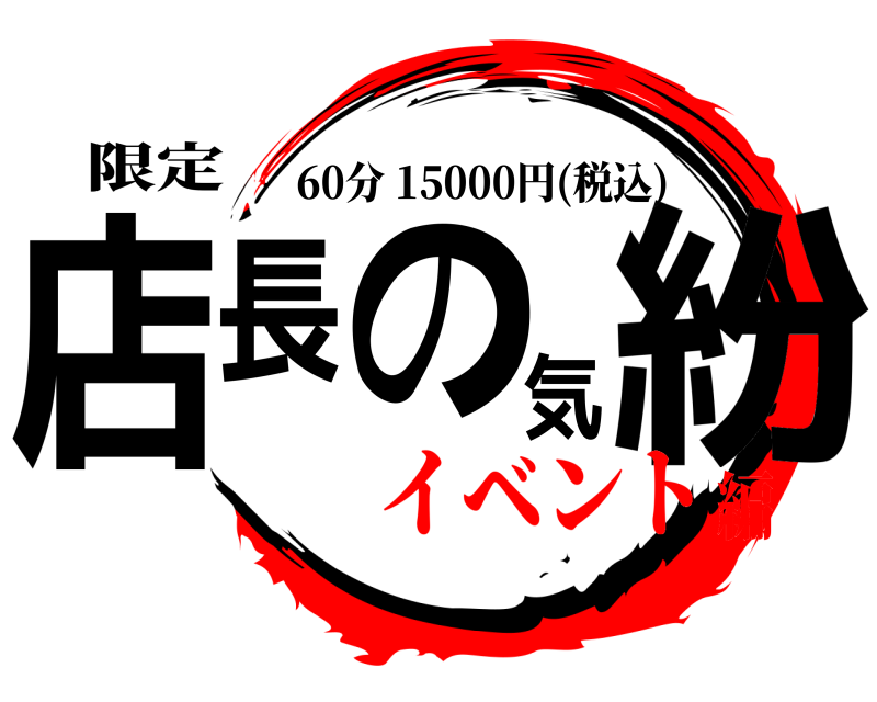 限定 店長の気紛 60分 15000円(税込) イベント編