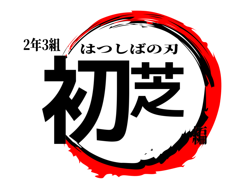2年3組 初芝 はつしばの刃 編
