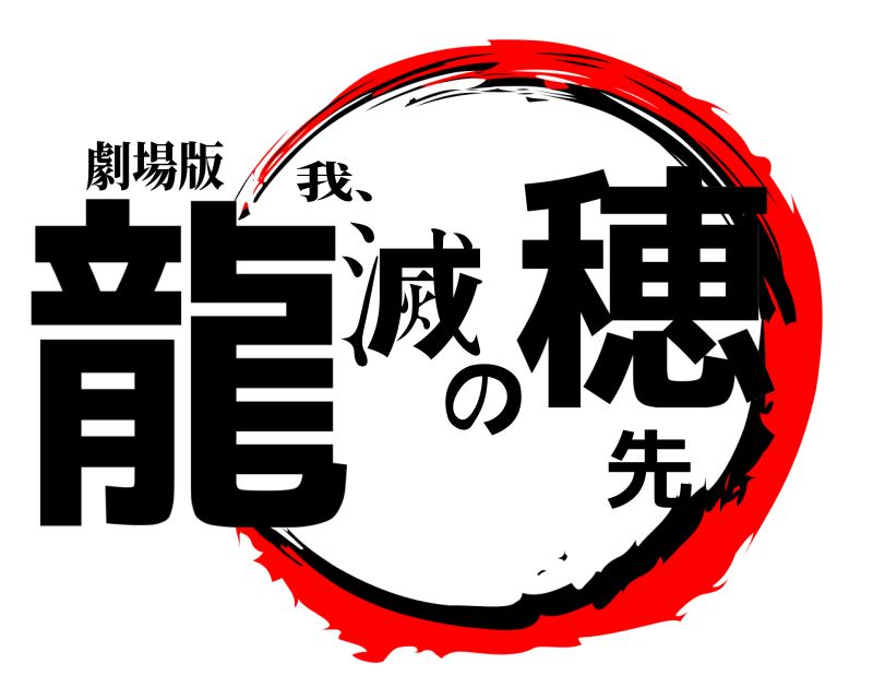 劇場版 龍滅の穂先 我、 